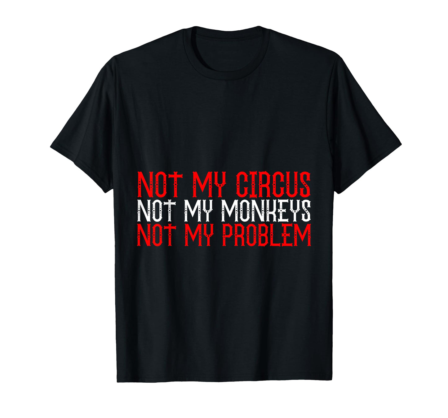 Not My Circus Not My Monkeys Not My Problem T-Shirt