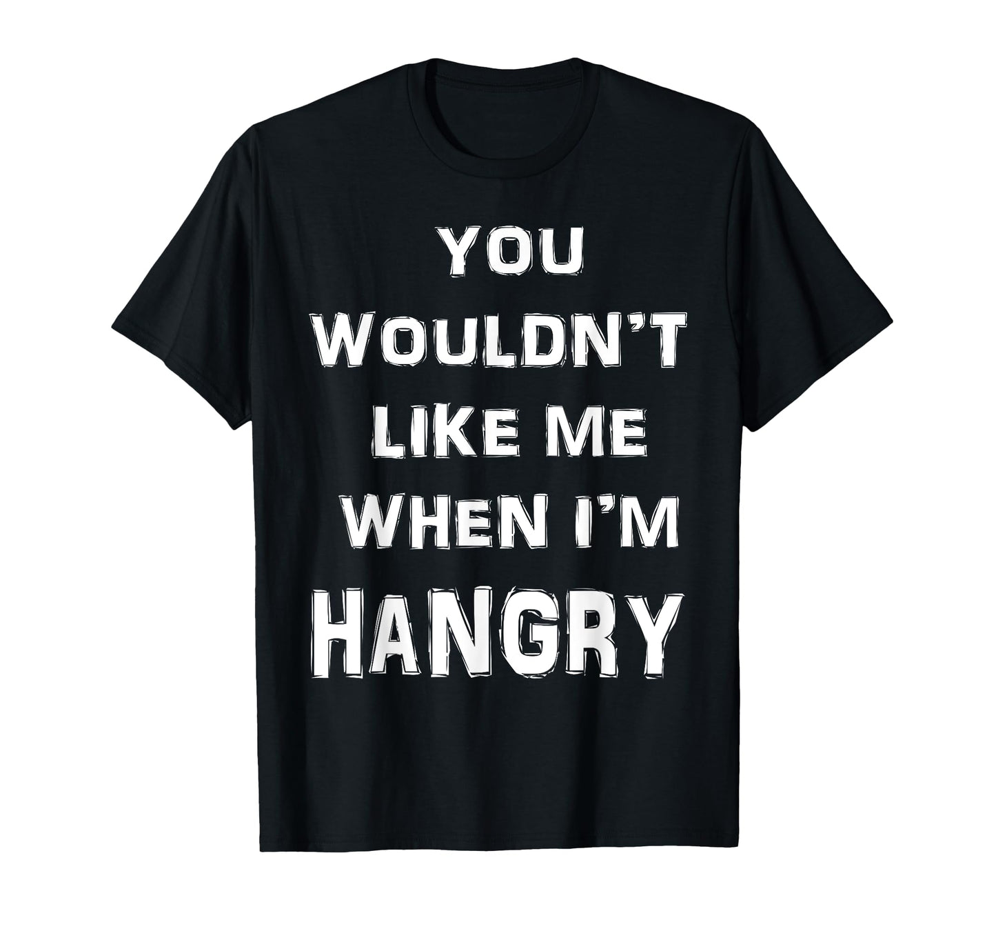 You Wouldn't Like Me When I'm Hangry T Shirt Hungry Angry T-Shirt