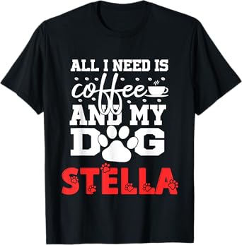 Dog Name Stella All In Need Is Coffee My Dog Named Stella T-Shirt