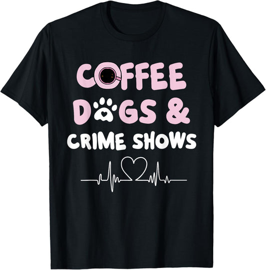 Coffee Dogs and Crime Shows T-Shirt