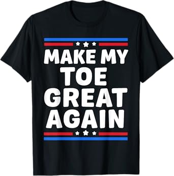 Funny Toe Amputation Make My Toe Great Again T-Shirt
