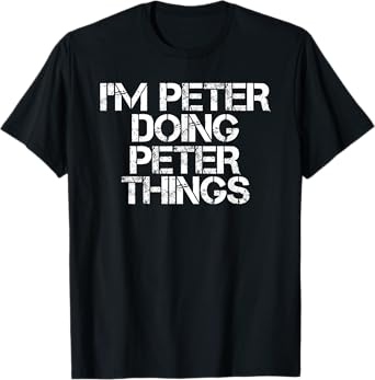 Sarcastic Birthday Name Text Joke Lover Designs I'M PETER DOING PETER THINGS Funny Idea Unisex-Adults Black T-Shirt