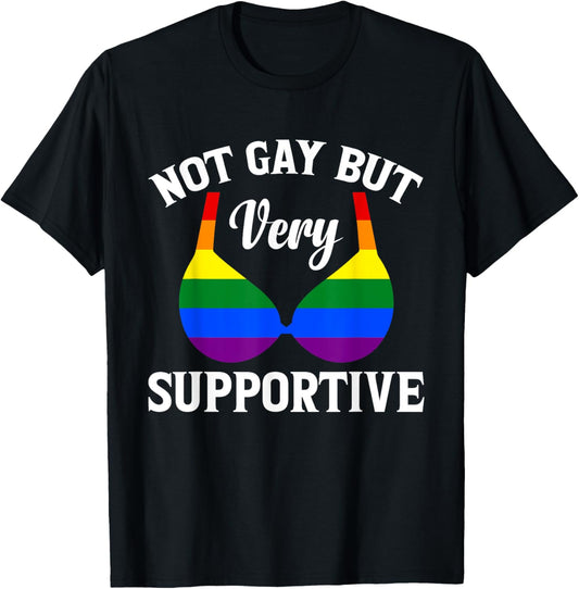 Funny LGBT Pride Gift Not Gay But Very Supportive T-Shirt