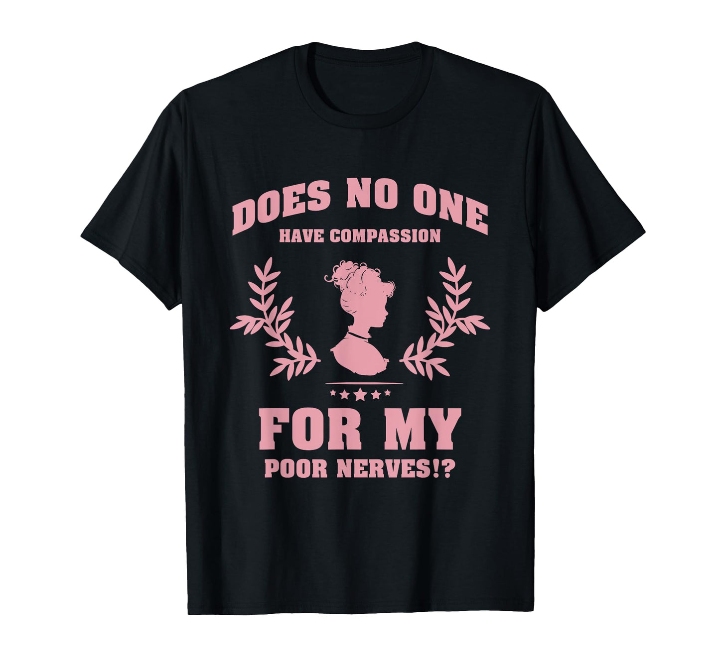 Does No One Have Compassion For My Poor Nerves? T-Shirt