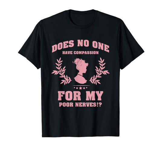 Does No One Have Compassion For My Poor Nerves? T-Shirt
