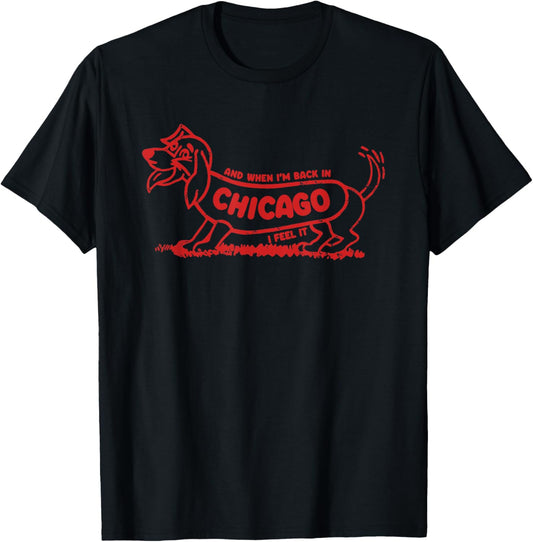 And When I'm Back In Chicago Dog I Feel It T-Shirt