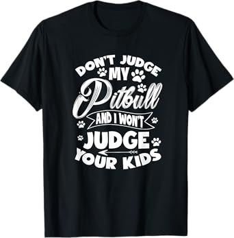 Pit Bull Don't Judge My Pitbull And I Won't Judge Your Kid T-Shirt