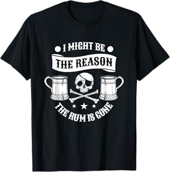 I Might Be The Reason The Rum Is Gone Pirate Halloween T-Shirt