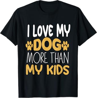 I love my dogs more than my kids T-Shirt