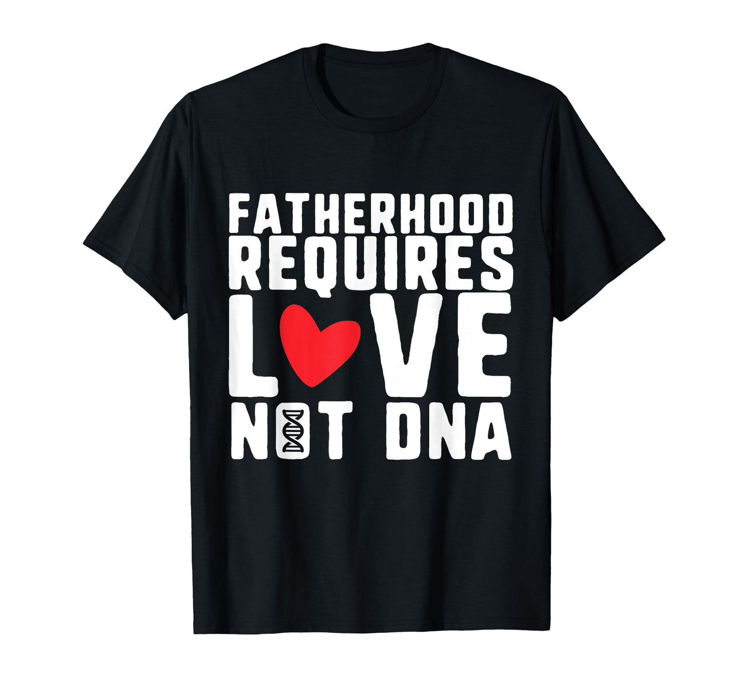 Fatherhood Requires Love Not DNA – Stepfather Design T-Shirt