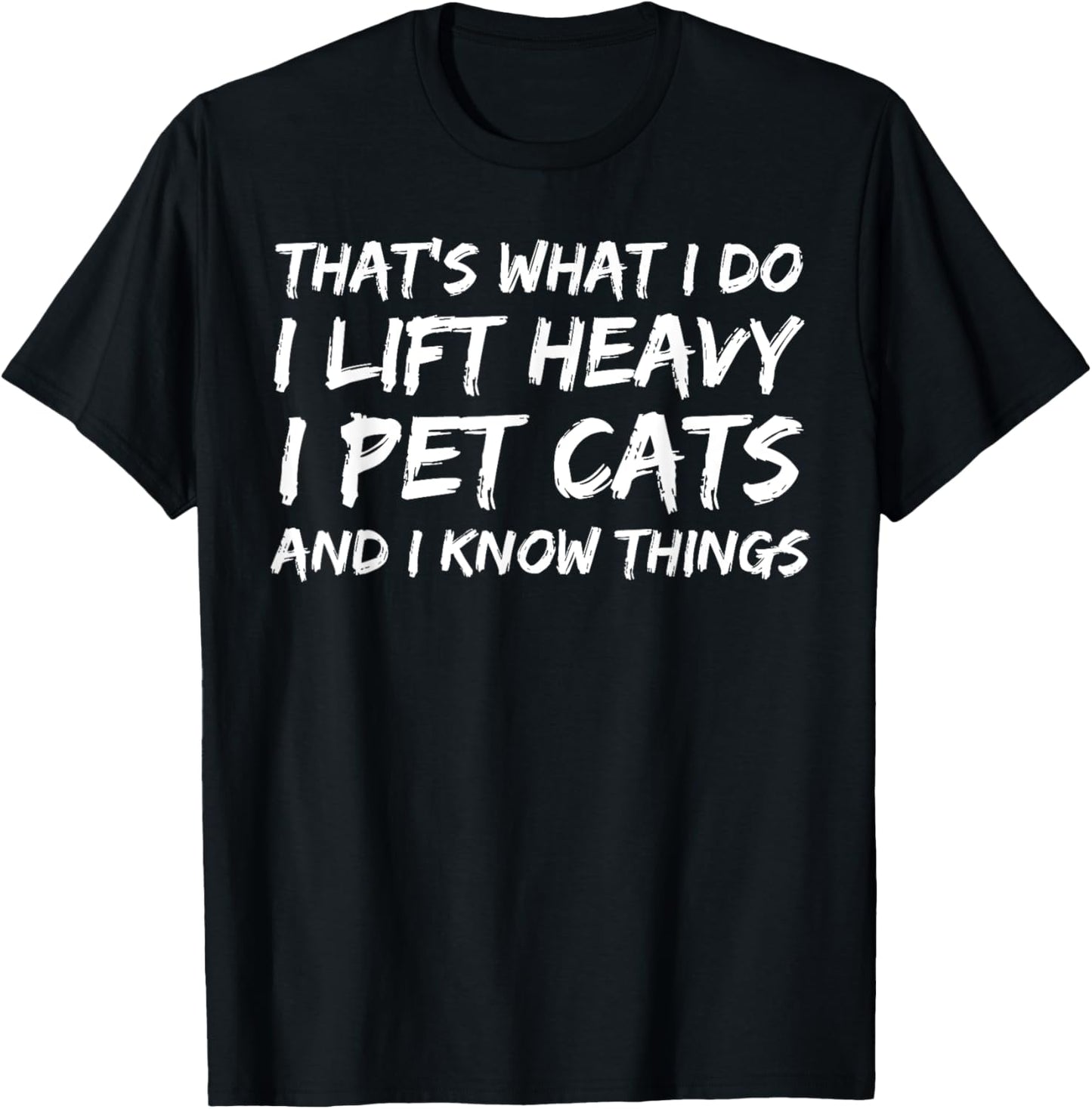 That's What I Do I Lift Heavy I Pet Cats And I Know Things T-Shirt