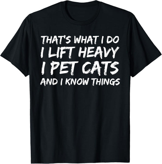 That's What I Do I Lift Heavy I Pet Cats And I Know Things T-Shirt