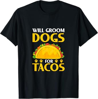 Will Groom Dogs For Tacos Dog Grooming Groomer T-Shirt