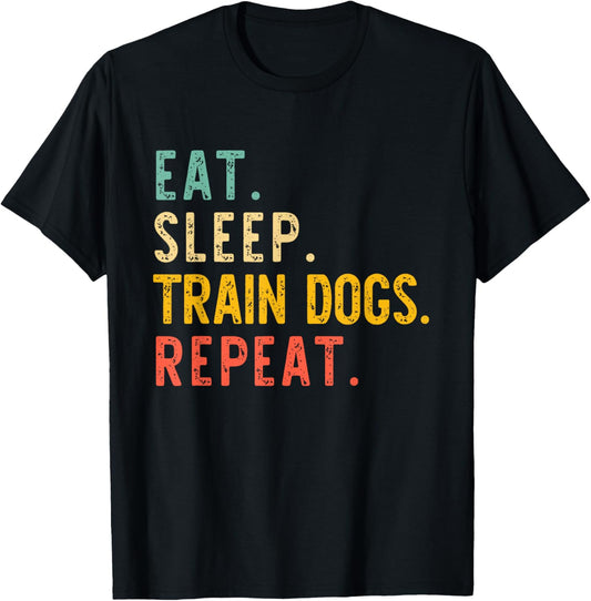 Eat Sleep Train Dogs Repeat Trainer Training Retro Vintage T-Shirt