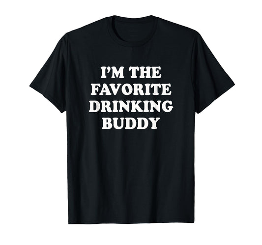 I'm the favorite drinking buddy | Funny whiskey beer wine T-Shirt