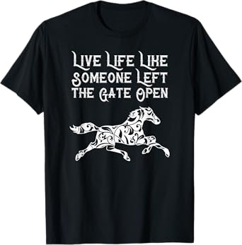 Live Life Like Someone Left The Gate Open T-Shirt