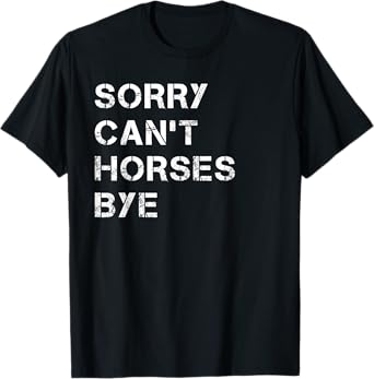 Sorry Can't Horses Bye Funny Horse T-Shirt