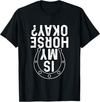 Is My Horse Okay - Horseshoe Horses Horseback Rider Horseman T-Shirt