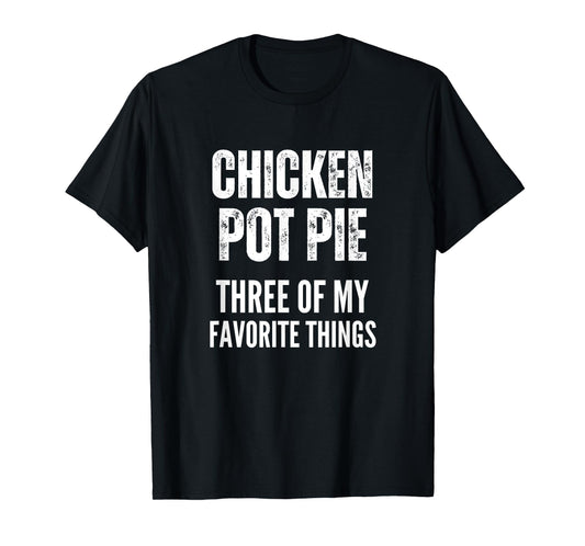 Chicken Pot Pie Three Of My Favorite Things Shirt Pot Pie T-Shirt