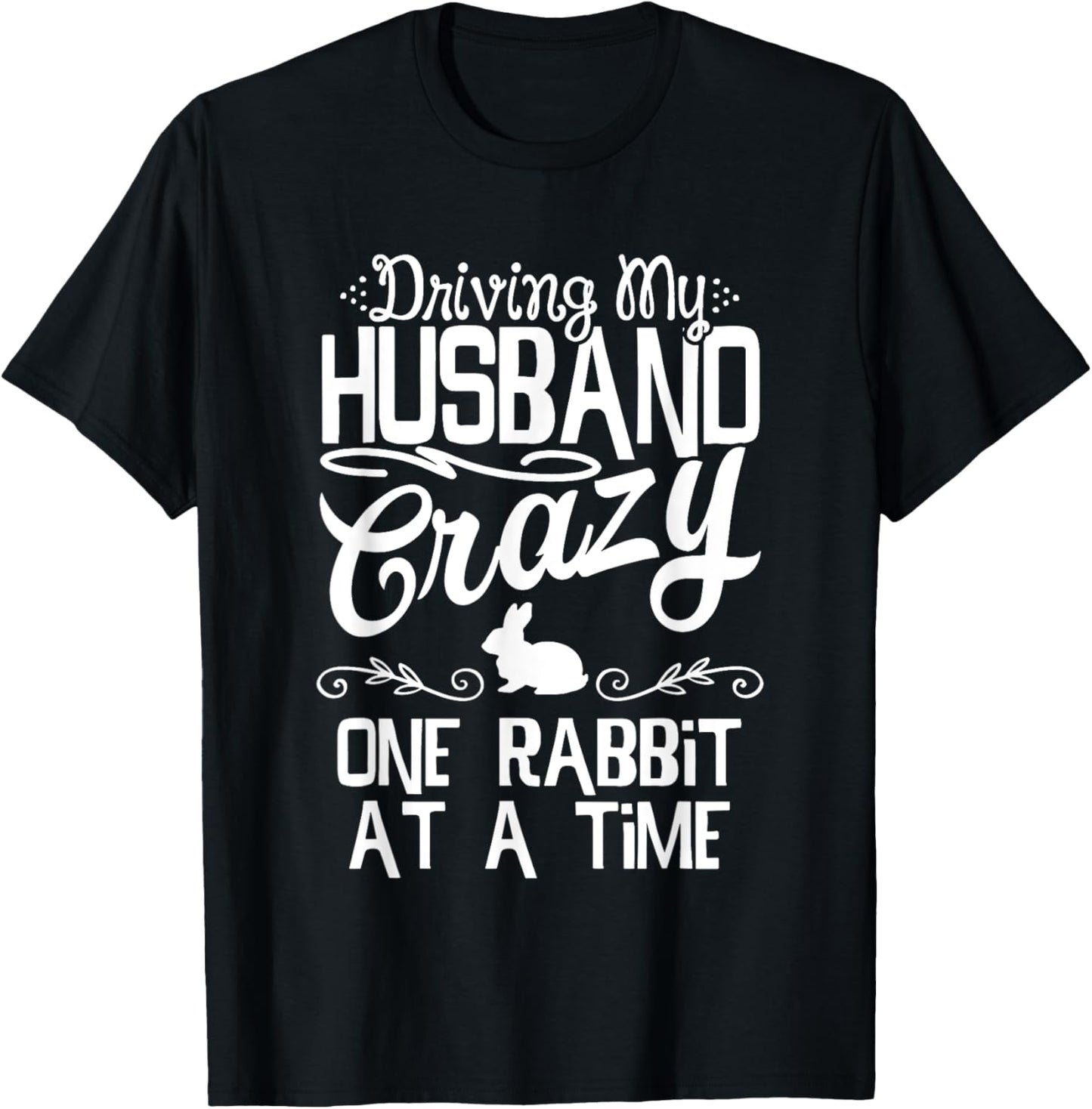 Driving My Husband Crazy One Rabbit At A Time Funny Wife Mom T-Shirt