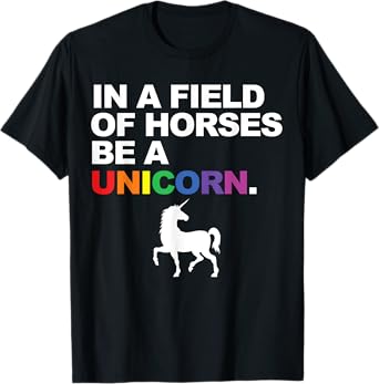 In a Field of Horses Be a Unicorn T-Shirt