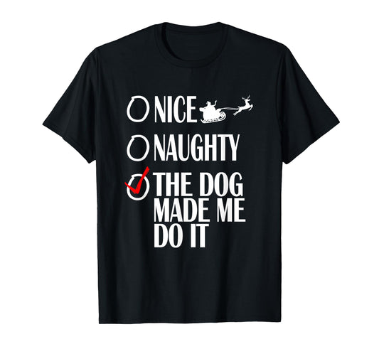 Nice Naughty Christmas Shirt My Dog Made Me Do It Funny T-Shirt for Men Women Kids