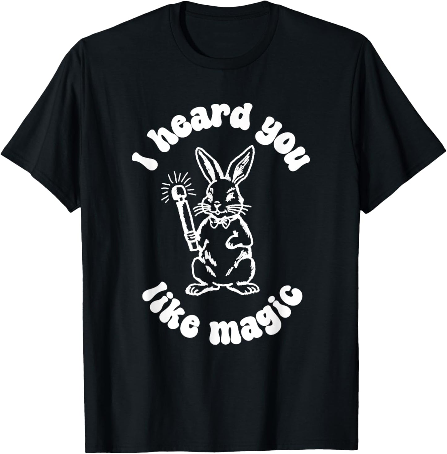 I've Got A Wand And A Rabbit I Hate You Like Magic T-Shirt