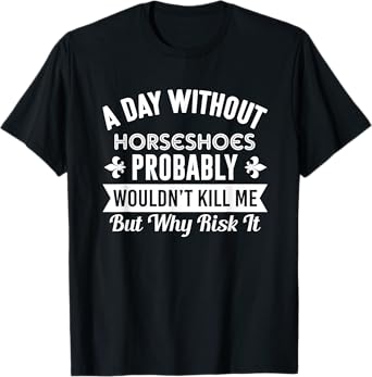 Funny Horseshoes Shirt A Day Without Horseshoes T-Shirt T-Shirt