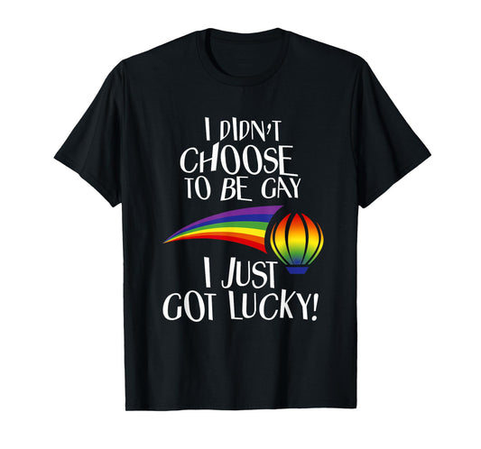 I Didn't Choose to be Gay I Just Got Lucky Funny LGBTQ T-Shirt