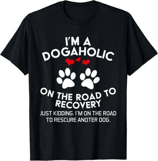 I'm A Dogaholic On The Road To Recovery Just Kidding Dog T-Shirt
