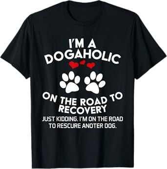I'm A Dogaholic On The Road To Recovery Just Kidding Dog T-Shirt