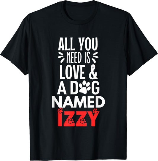 Dog Name Izzy Design - All You Need is Love! T-Shirt
