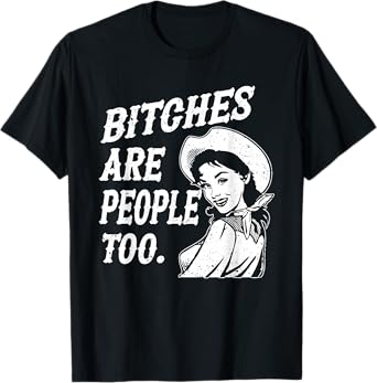 Bitches Are People Too, Funny Western Cowgirl T-Shirt