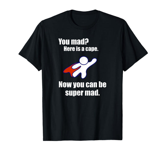 You Mad? Here Is A Cape. Super Mad Sarcastic Funny Shirt T-Shirt