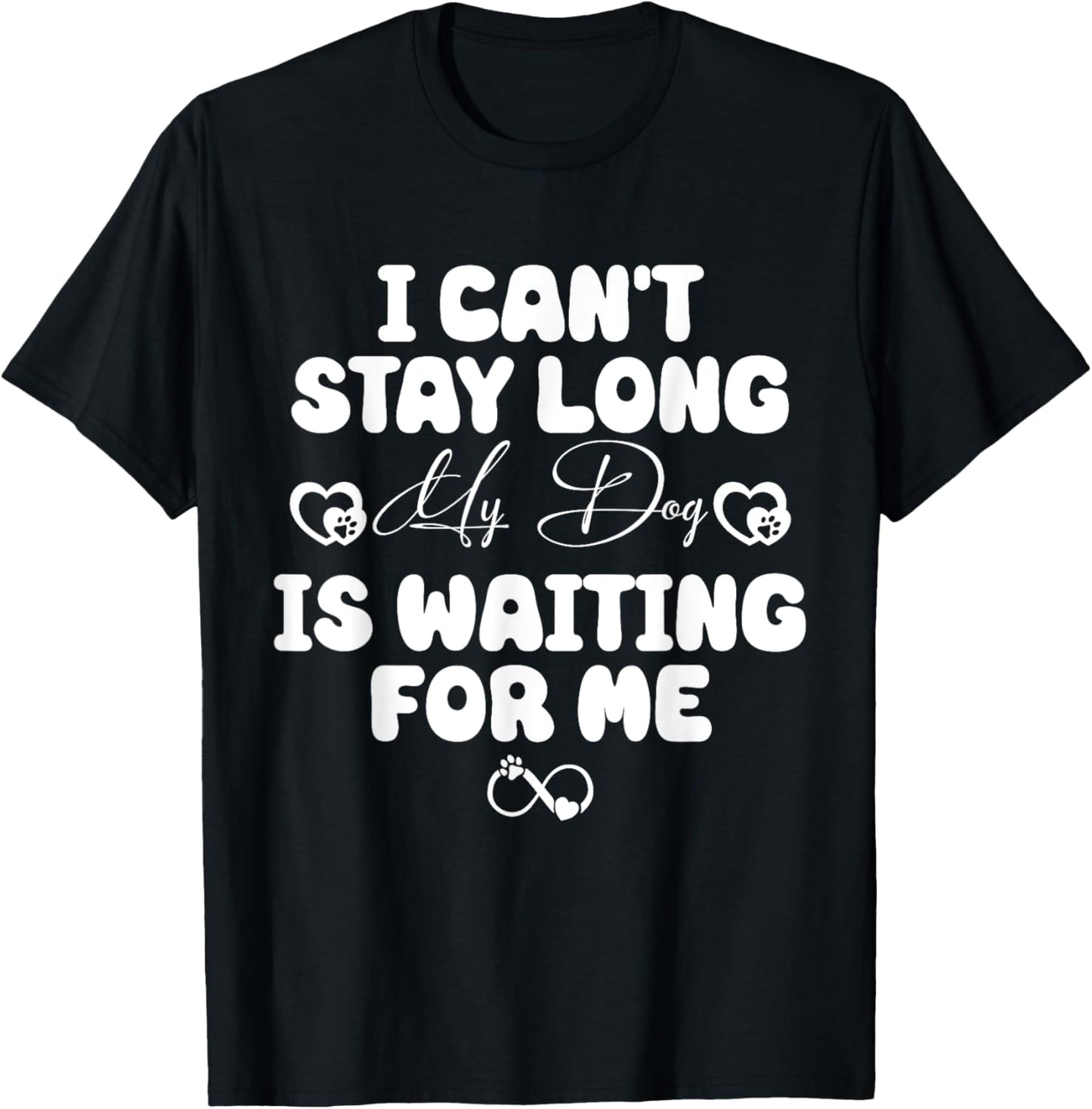 I Can't Stay Long My Dog is Waiting For Me Funny Dog Lover T-Shirt
