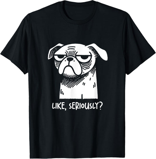 Dog Like Seriously? Funny Sarcastic Quote Novelty Humor T-Shirt