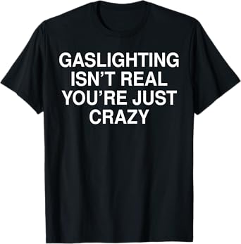 Funny Gaslighting Isn't Real Tee Shirt - Unisex Adult Black Crew Neck Short Sleeve T-Shirt - Small