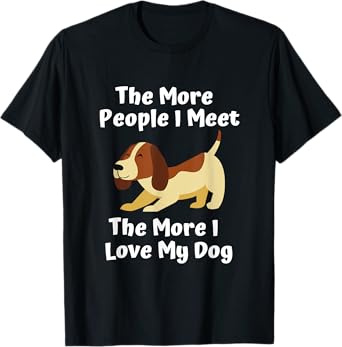 Dog lover the more people I meet the more I love my dog Men Women T-Shirt