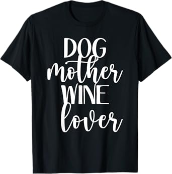 Dog Mother Wine Lover- Funny Mom Drinking Pet Dog Lovers T-Shirt