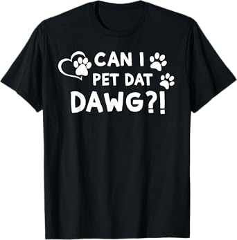 Can I Pet Dat Dawg?! Funny Can I Pet That Dog Men Women Girls Kids T-Shirt