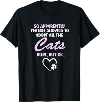 So Apparently I'm Not Allowed To Adopt All The Cats T-Shirt
