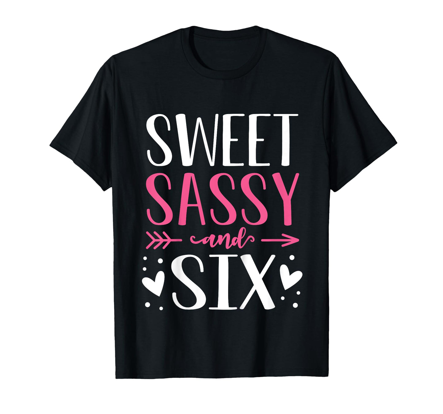 Hearts Sweet Sassy and Six 6 Years Old 6th Birthday Girls T-Shirt