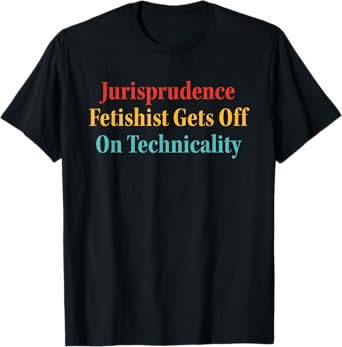 Jurisprudence Fetishist Gets Off On Technicality Quote T-Shirt