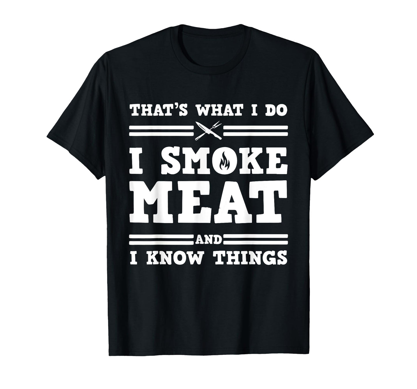 That's What I Do I Smoke Meat And I Know Things T-Shirt