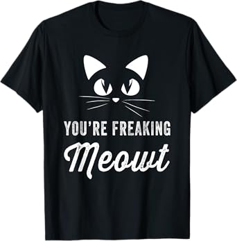 You're Freaking Meowt T-Shirt - Funny Cat Lover Tee T-Shirt for Men Women Girls Kids
