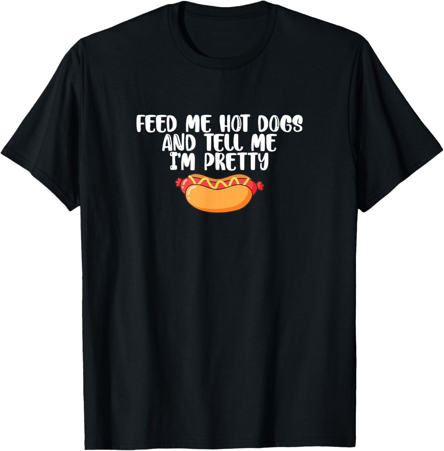 Funny Foodie Feed Me Hot Dogs And Tell Me I'm Pretty T-Shirt