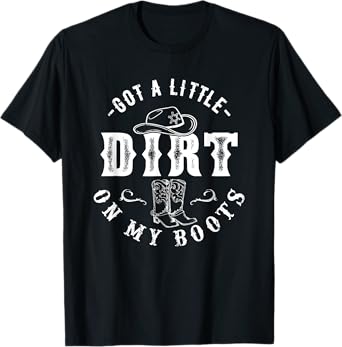 Got A Little Dirt On My Boots Howdy Cowgirl Western Country T-Shirt