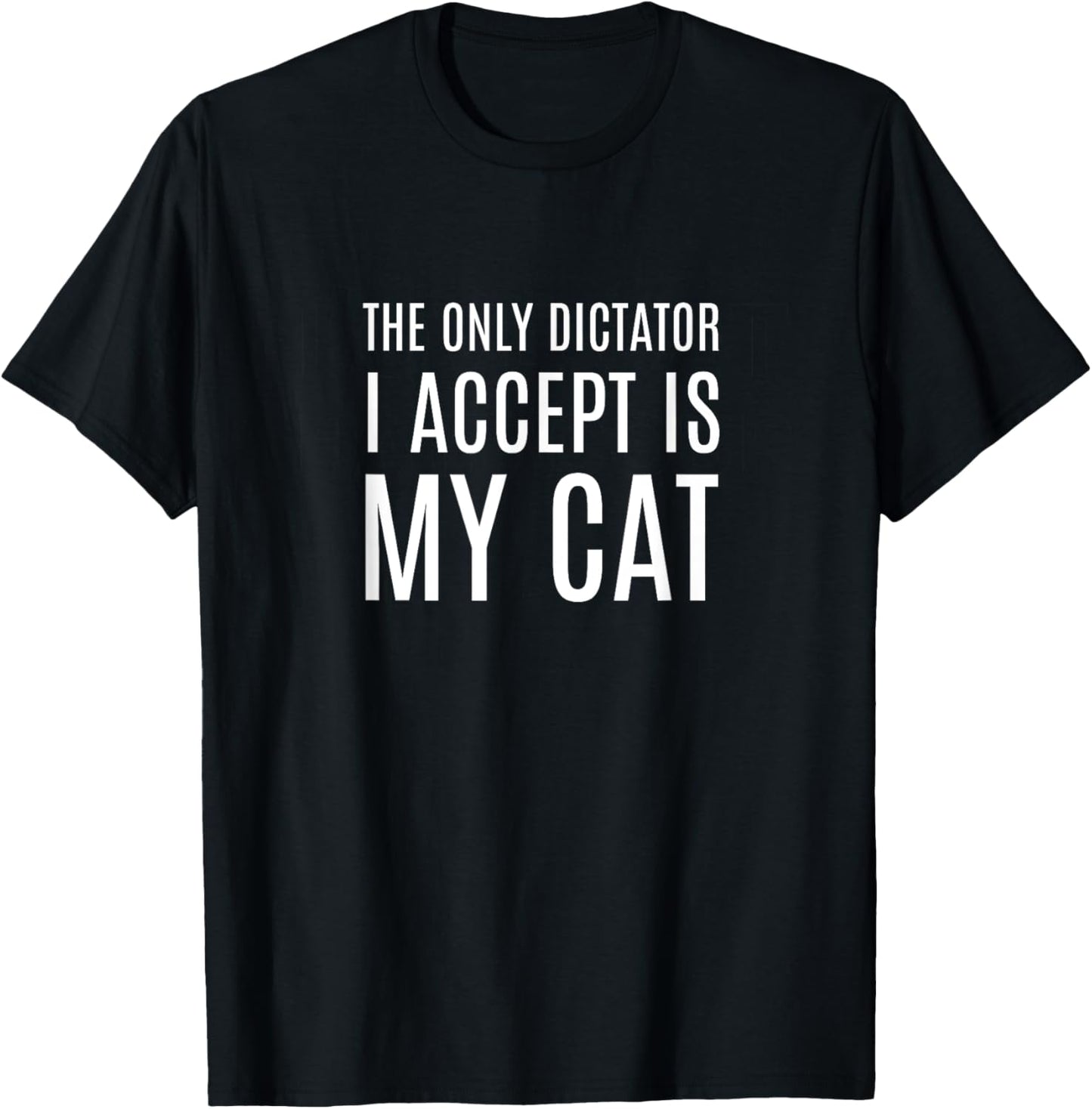 The only dictator I accept is my CAT T-Shirt