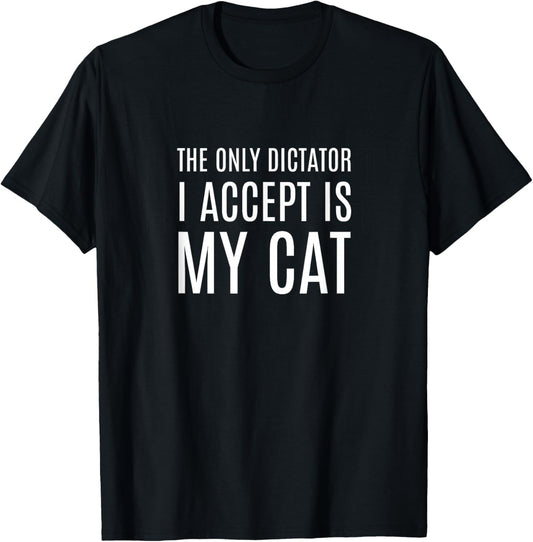 The only dictator I accept is my CAT T-Shirt