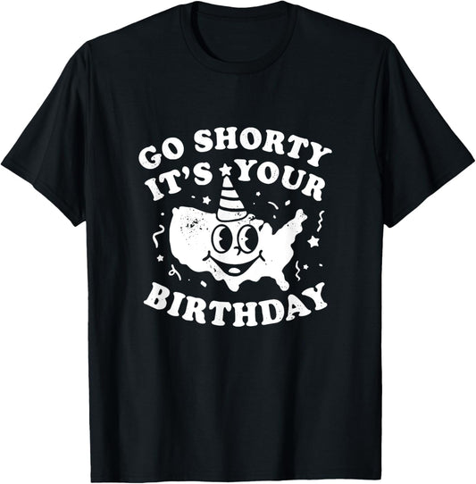 Funny Go Shorty It's Your Birthday Unisex T-shirt